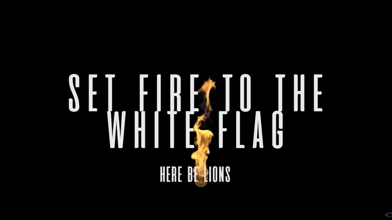 Set Fire To The White Flag by Here Be Lions