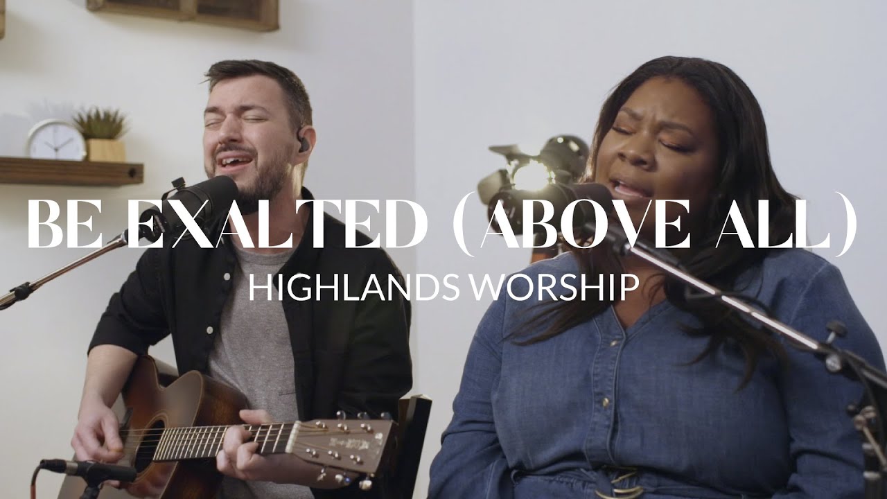 Be Exalted (Above All) by Highlands Worship