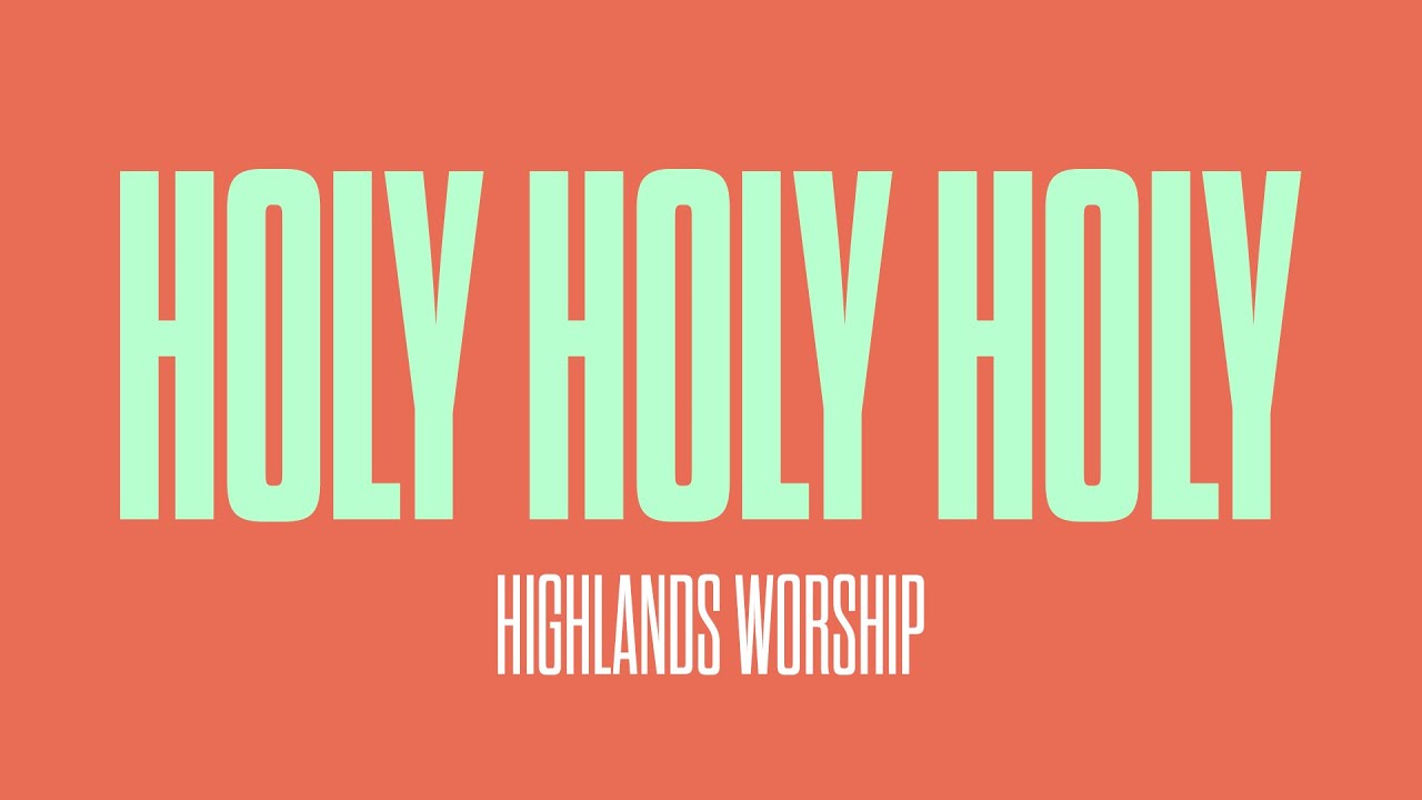 Holy, Holy, Holy (Jesus Reigns) by Highlands Worship