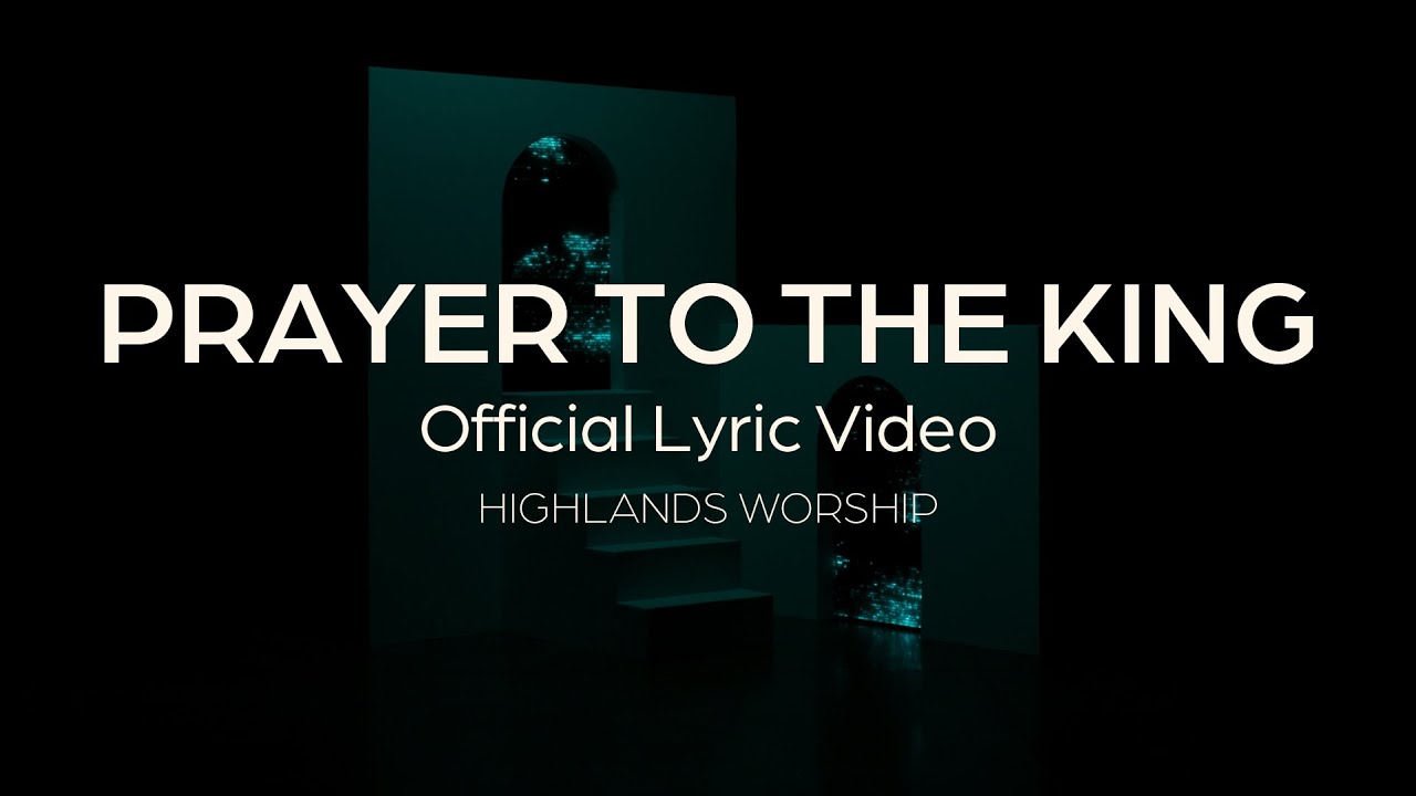 Prayer To The King by Highlands Worship
