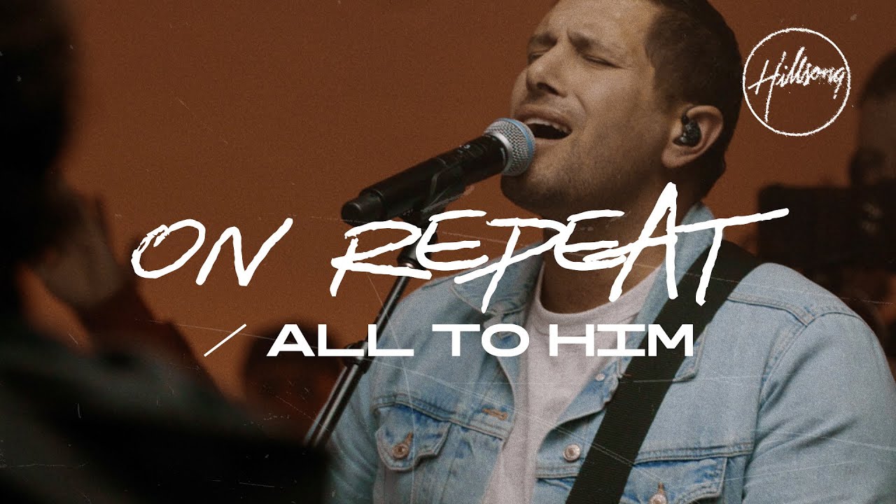 On Repeat / All To Him by Hillsong Worship