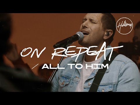 On Repeat / All To Him by Hillsong Worship