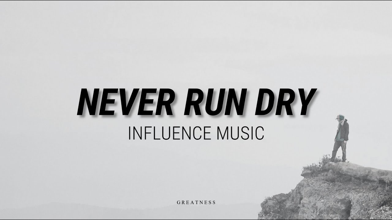 Never Run Dry by Influence Music