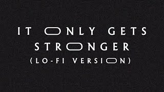 It Only Gets Stronger (Lo-Fi Version)