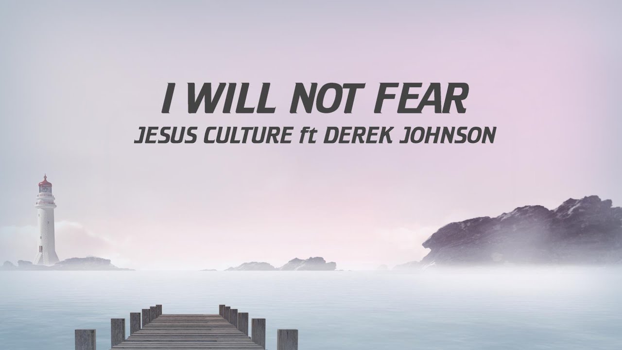 I Will Not Fear by Jesus Culture
