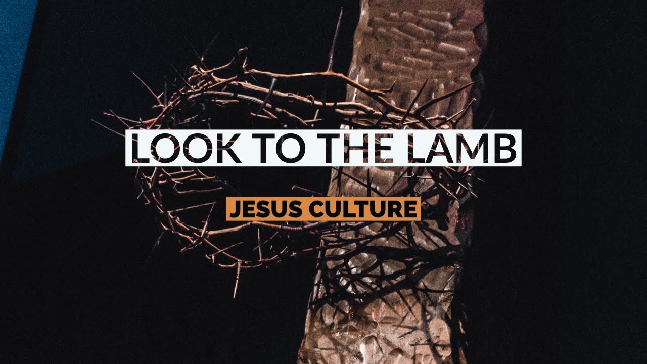 Look To The Lamb by Jesus Culture