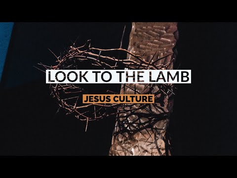 Look To The Lamb by Jesus Culture