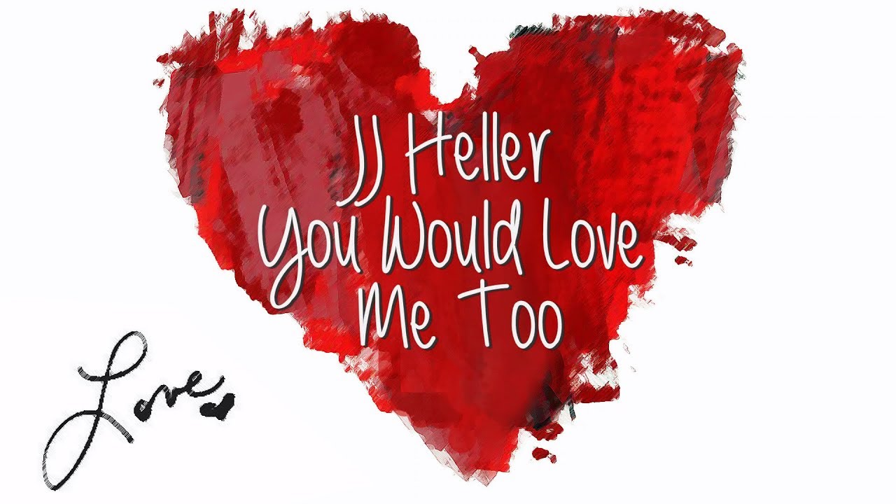 You Would Love Me Too by JJ Heller
