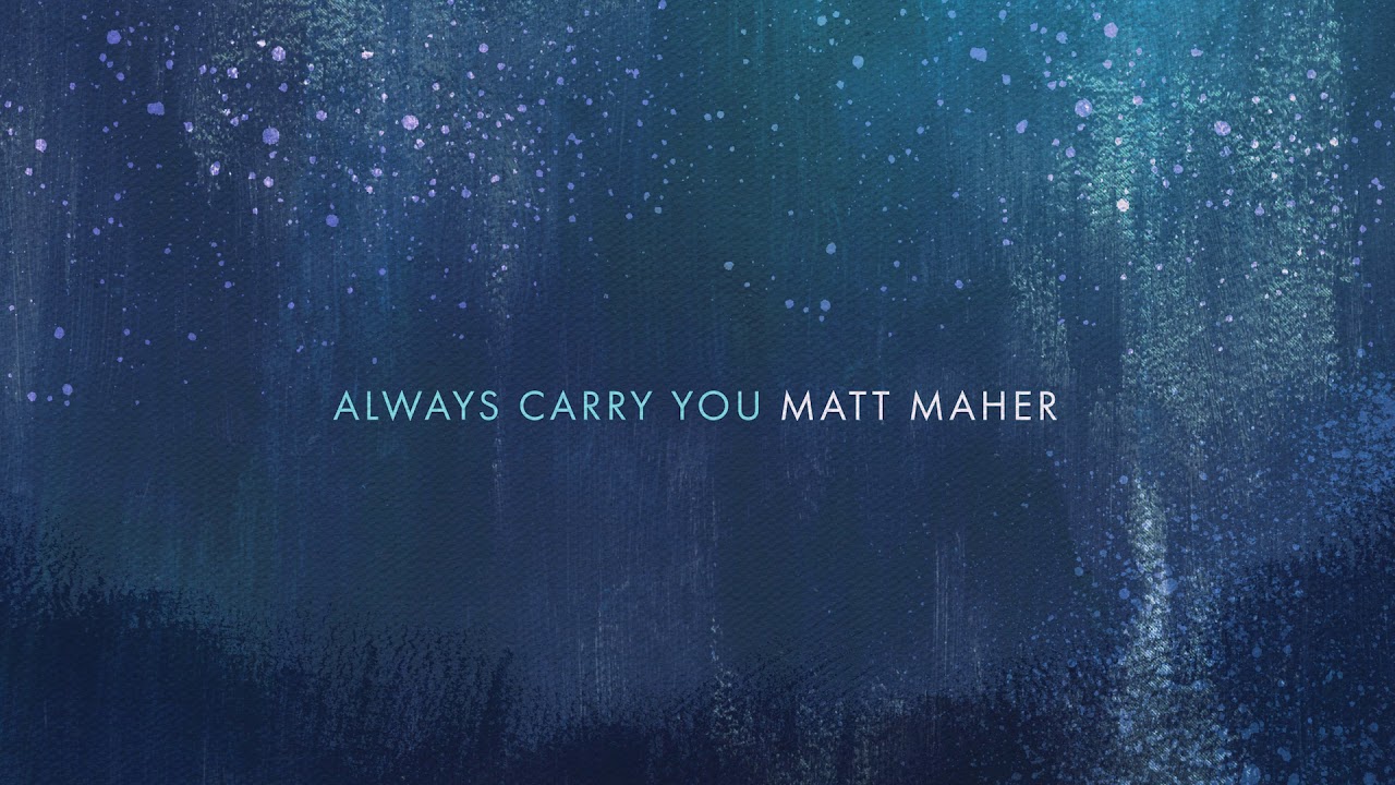 Always Carry You by Matt Maher