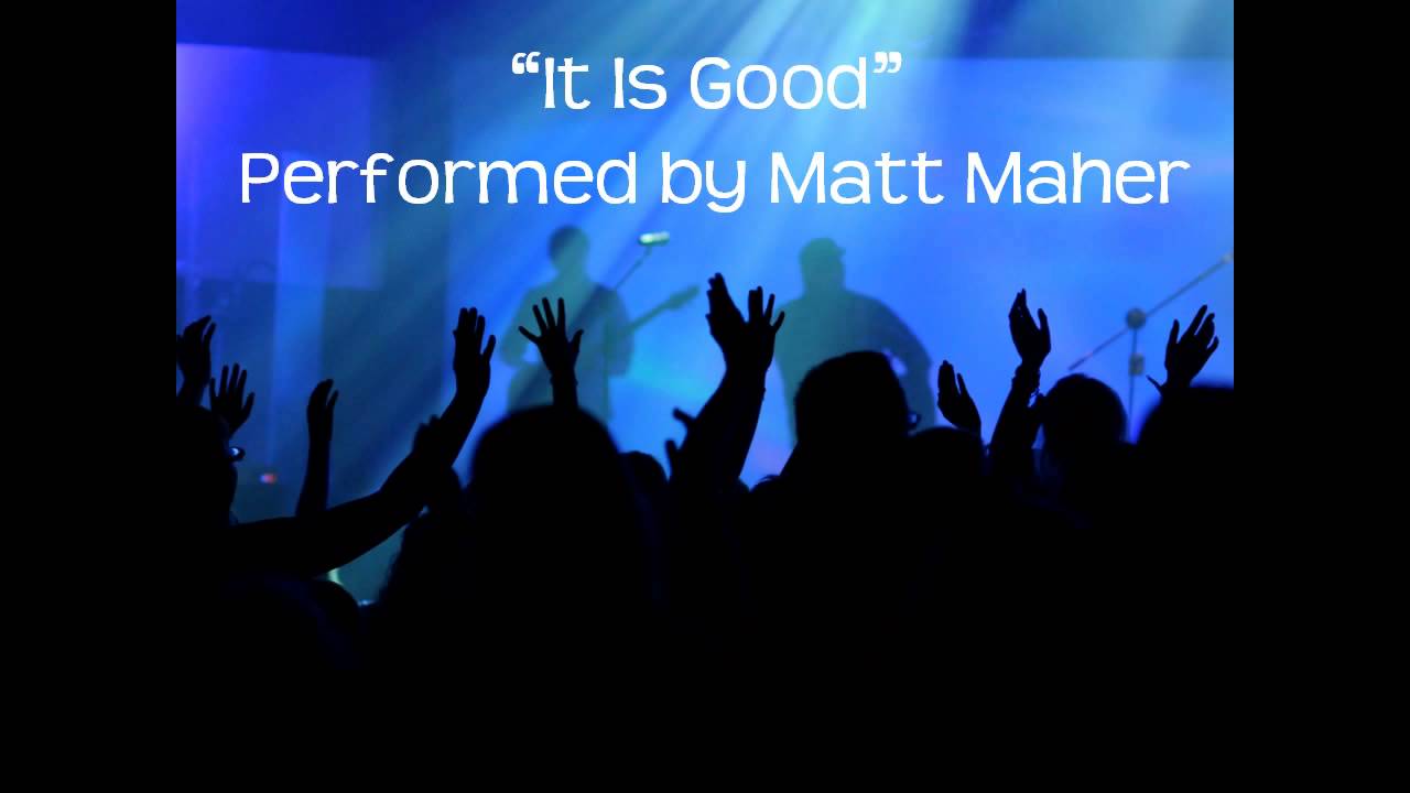 It Is Good by Matt Maher