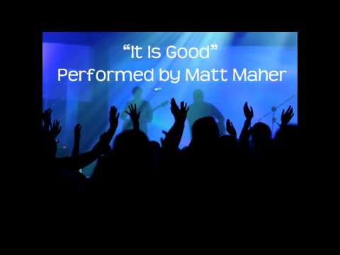 It Is Good by Matt Maher