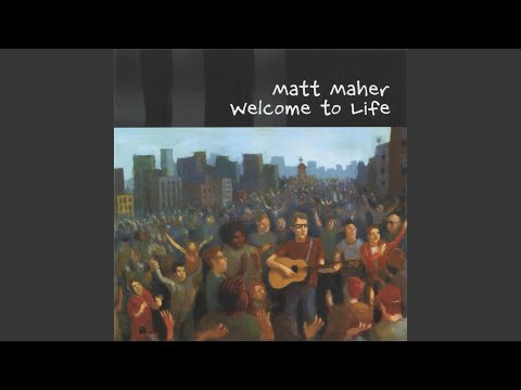 Welcome To Life by Matt Maher