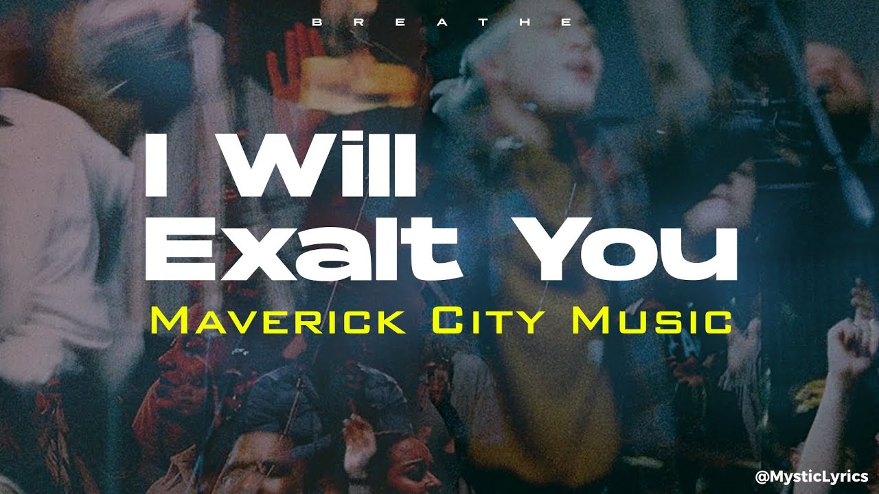 I Will Exalt You  by Maverick City Music