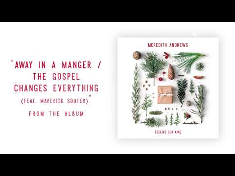 Away In A Manger / The Gospel Changes Everything by Meredith Andrews