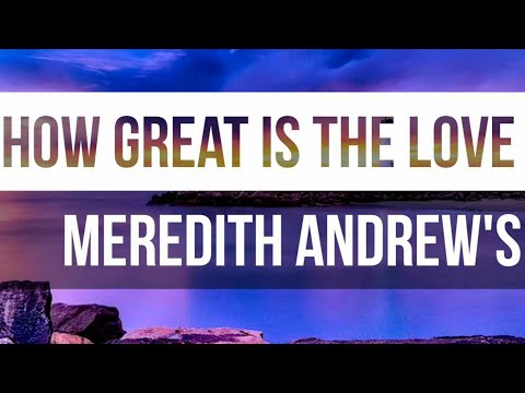 How Great Is The Love by Meredith Andrews