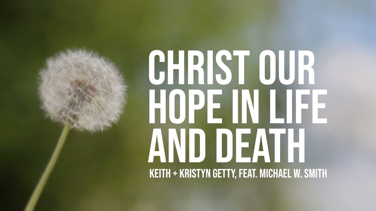Christ Our Hope In Life And Death by Michael W. Smith