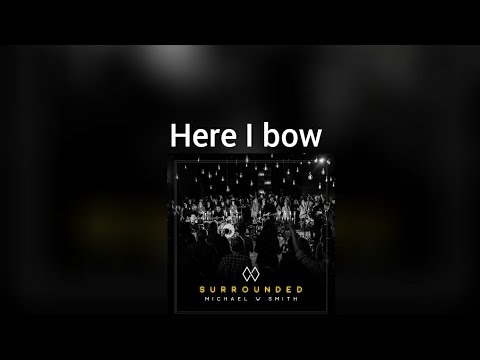 Here I Bow by Michael W. Smith