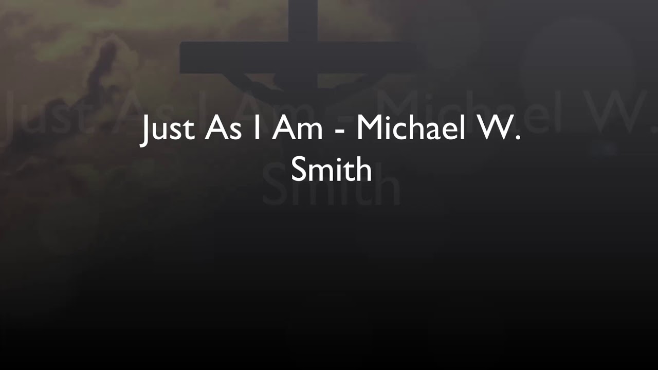 Just As I Am by Michael W. Smith