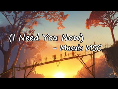 (I Need You Now) by Mosaic MSC