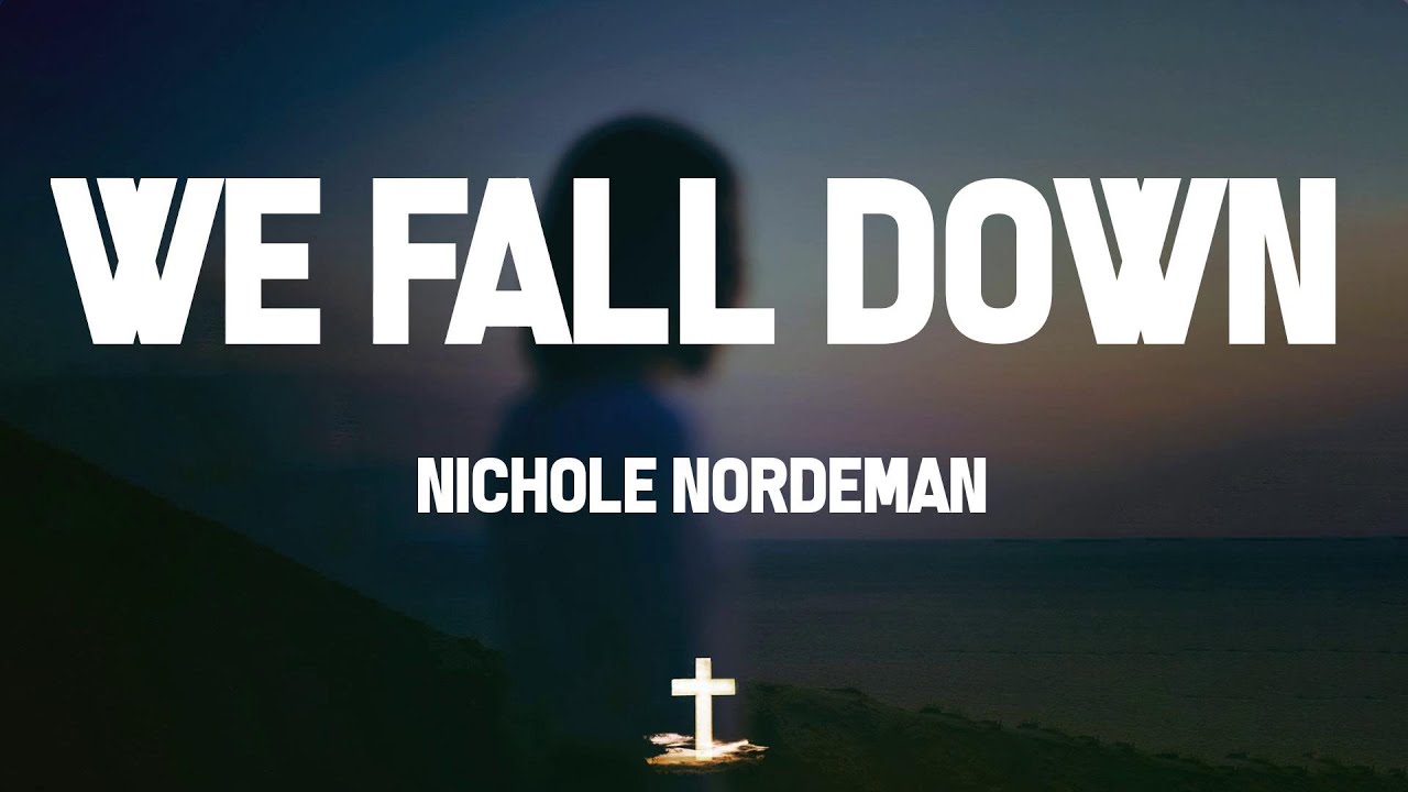 We Fall Down by Nichole Nordeman