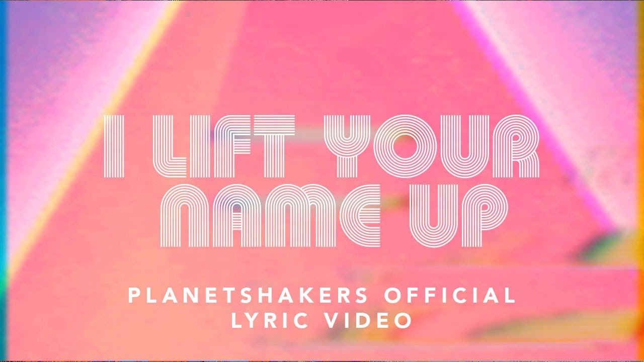 I Lift Your Name Up by PlanetShakers