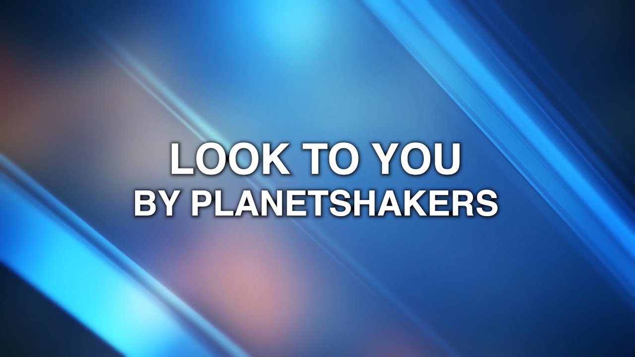 Look To You by PlanetShakers