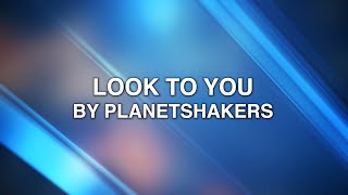 Look To You by PlanetShakers