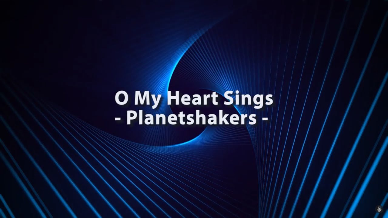 O My Heart Sings by PlanetShakers