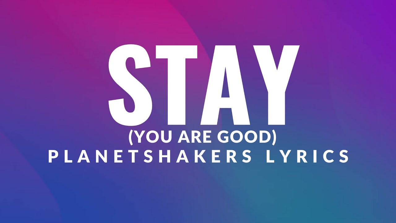 Stay (You Are Good) by PlanetShakers