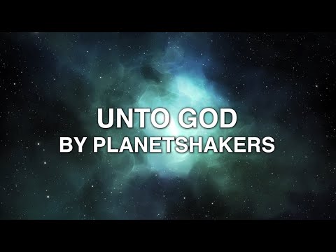 Unto God by PlanetShakers