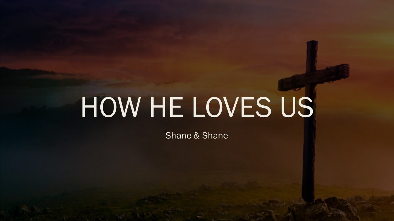 How He Loves Us by Shane & Shane