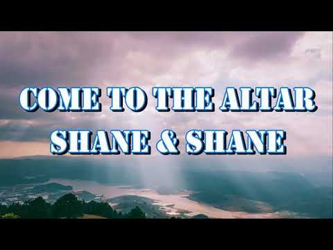 O Come To The Altar by Shane & Shane