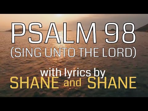 Psalm 98 (Sing Unto The Lord) by Shane & Shane