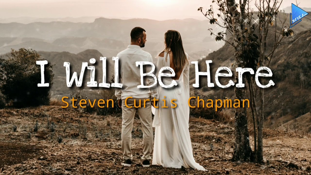I Will Be Here by Steven Curtis Chapman
