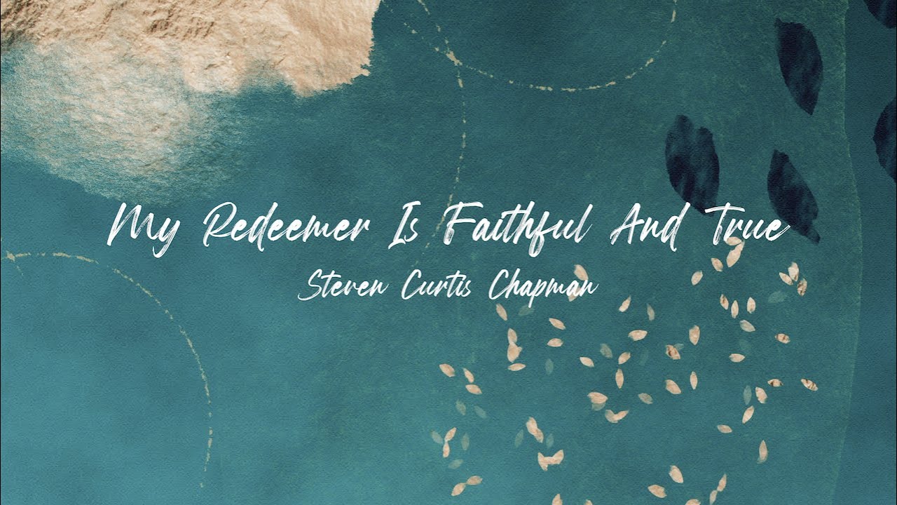 My Redeemer Is Faithful And True by Steven Curtis Chapman