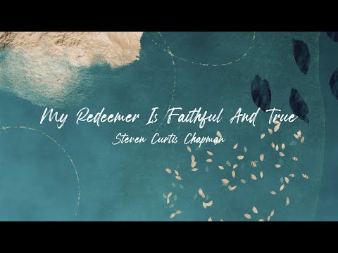 My Redeemer Is Faithful And True by Steven Curtis Chapman