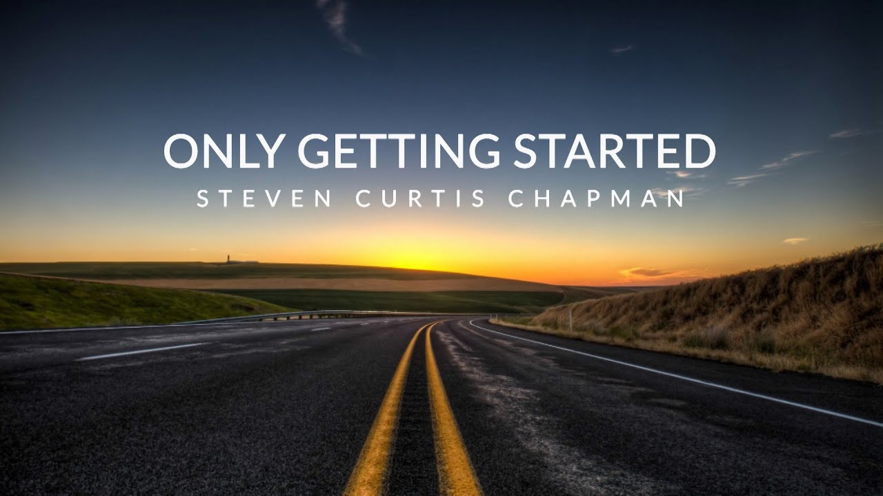 Only Getting Started by Steven Curtis Chapman