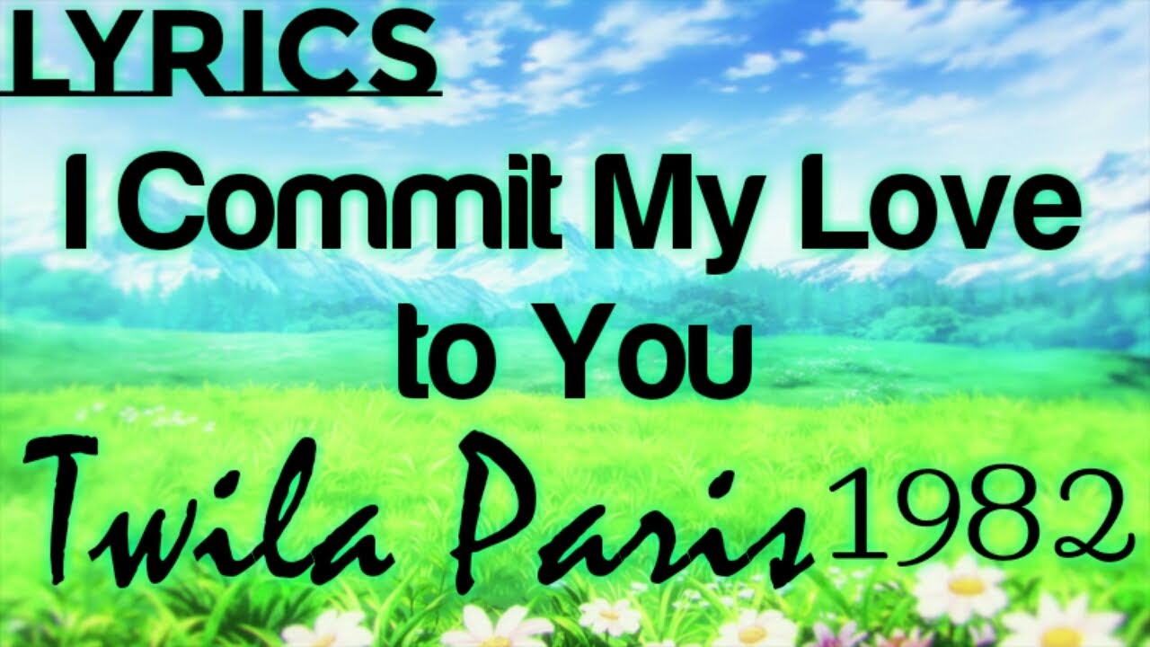 I Commit My Love To You by Twila Paris