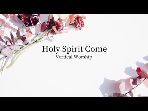 Come Holy Spirit by Vertical Worship