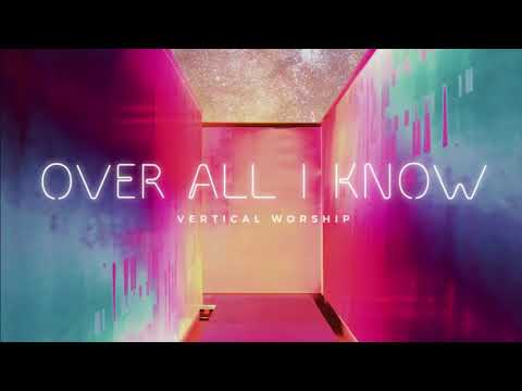 Over All I Know by Vertical Worship